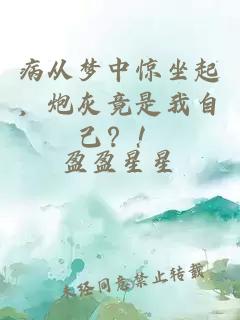 病从梦中惊坐起，炮灰竟是我自己？！